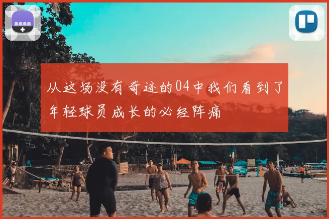 从这场没有奇迹的04中我们看到了年轻球员成长的必经阵痛